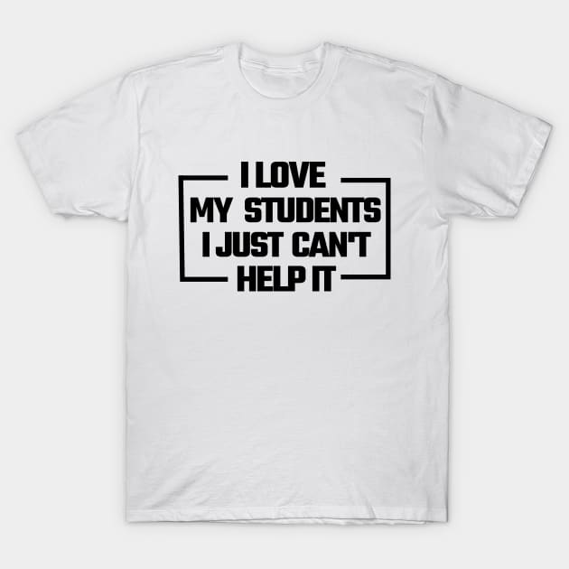 i love my students. i just can't help it, T-Shirt by mksjr